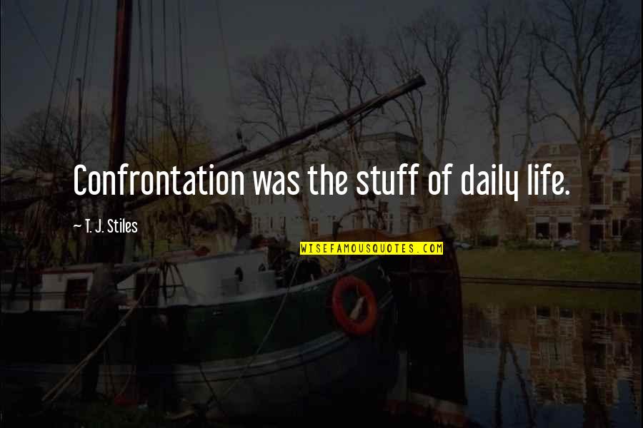 Life Related To Sea Quotes By T. J. Stiles: Confrontation was the stuff of daily life. Life Related To Sea Quotes By T. J. Stiles: Confrontation was the stuff of daily life.