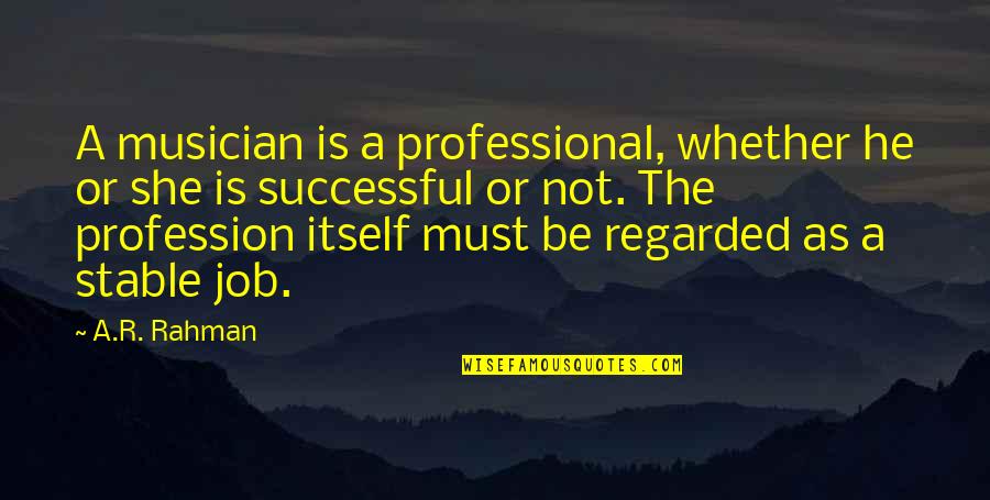 Life Relating Quotes By A.R. Rahman: A musician is a professional, whether he or