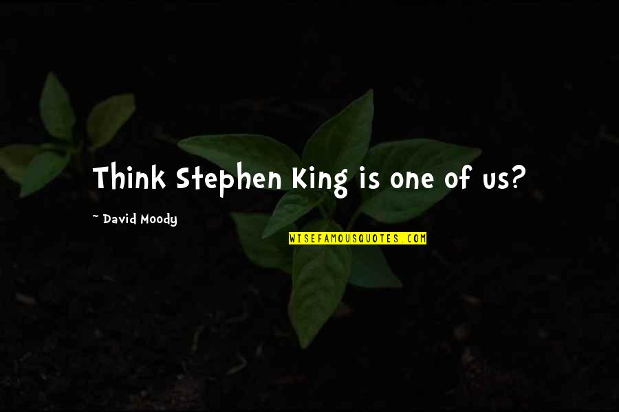 Life Relating Quotes By David Moody: Think Stephen King is one of us?