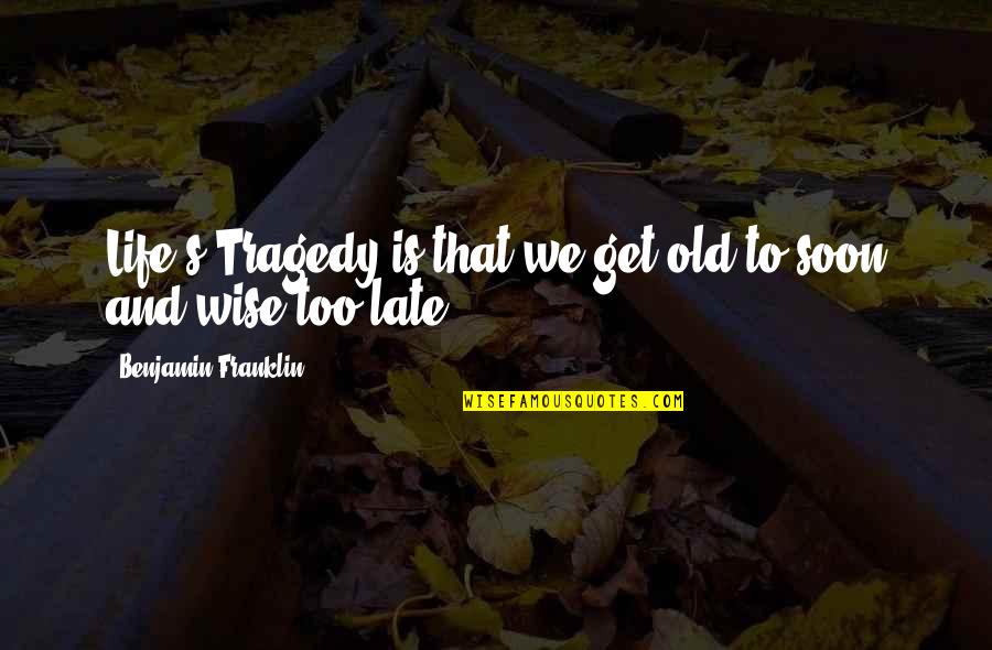 Life Relating To Music Quotes By Benjamin Franklin: Life's Tragedy is that we get old to