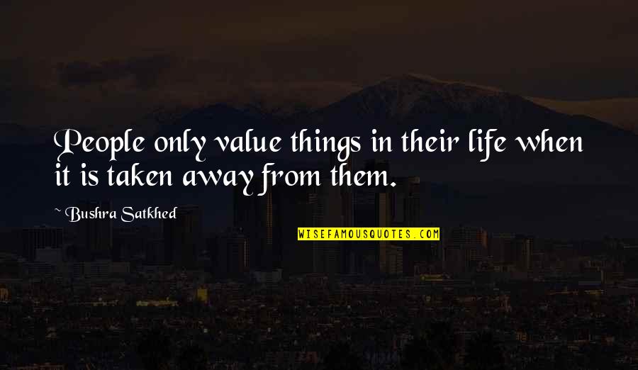 Life Relations Quotes By Bushra Satkhed: People only value things in their life when
