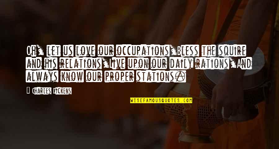 Life Relations Quotes By Charles Dickens: Oh, let us love our occupations,Bless the squire Life Relations Quotes By Charles Dickens: Oh, let us love our occupations,Bless the squire