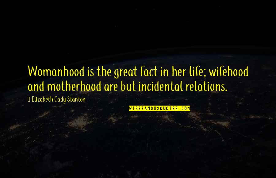 Life Relations Quotes By Elizabeth Cady Stanton: Womanhood is the great fact in her life;