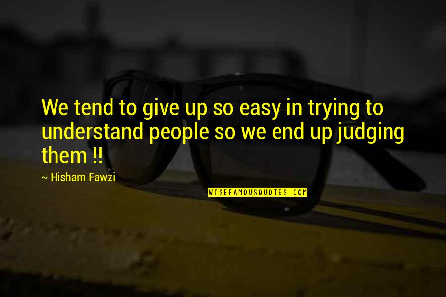 Life Relations Quotes By Hisham Fawzi: We tend to give up so easy in