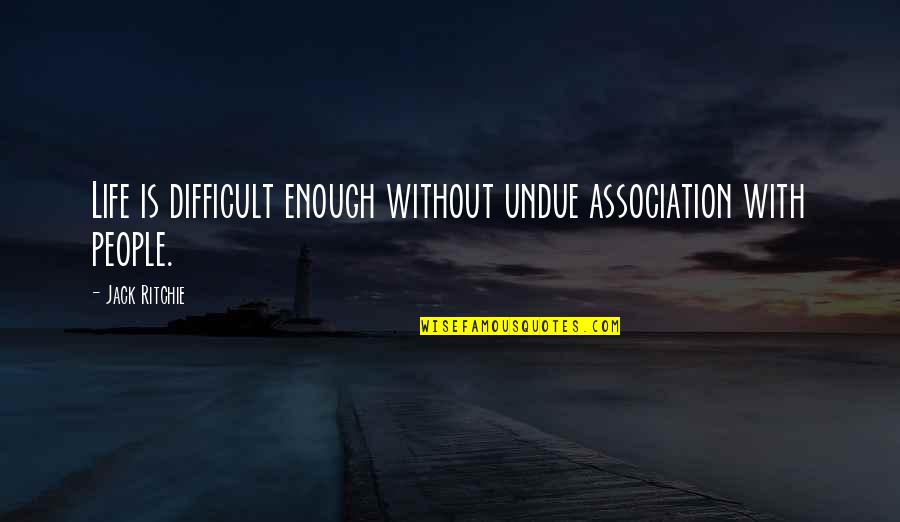 Life Relations Quotes By Jack Ritchie: Life is difficult enough without undue association with