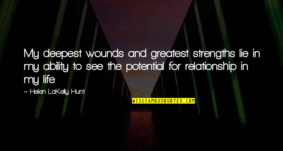 Life Relationship Quotes By Helen LaKelly Hunt: My deepest wounds and greatest strengths lie in