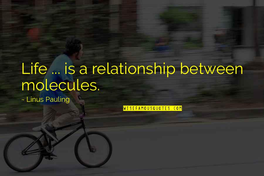 Life Relationship Quotes By Linus Pauling: Life ... is a relationship between molecules.