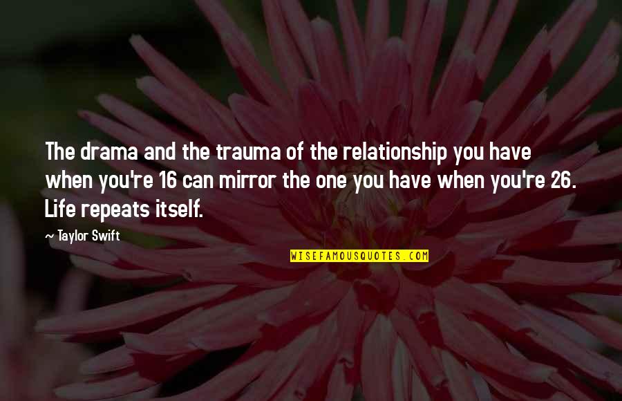 Life Relationship Quotes By Taylor Swift: The drama and the trauma of the relationship