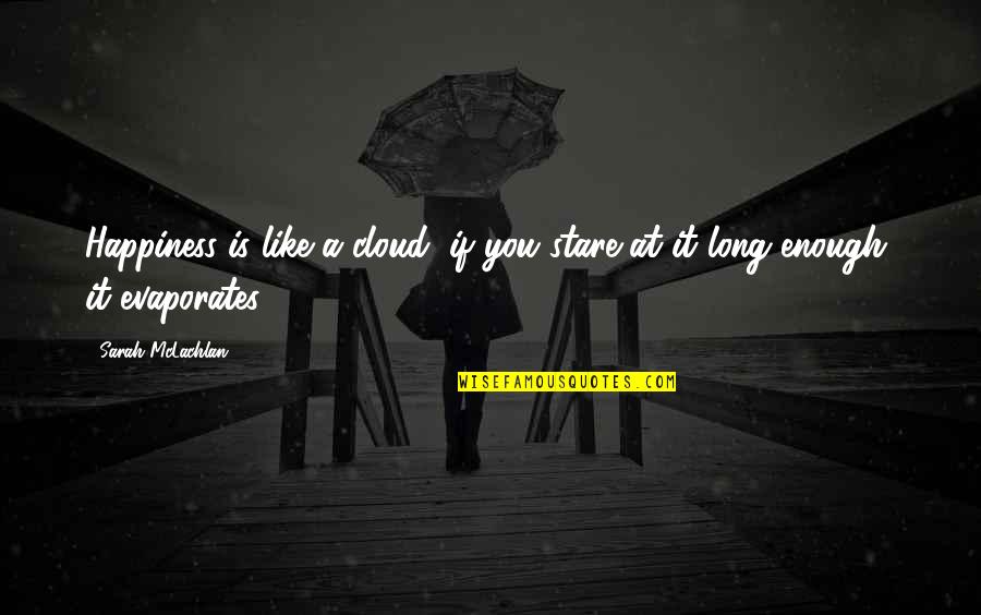Life Relationships Complicated Quotes By Sarah McLachlan: Happiness is like a cloud, if you stare
