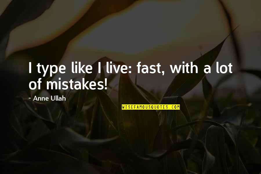 Life Remote Quotes By Anne Ullah: I type like I live: fast, with a Life Remote Quotes By Anne Ullah: I type like I live: fast, with a