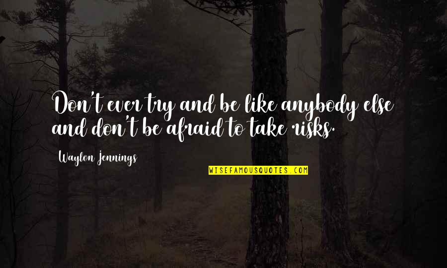 Life Remote Quotes By Waylon Jennings: Don't ever try and be like anybody else