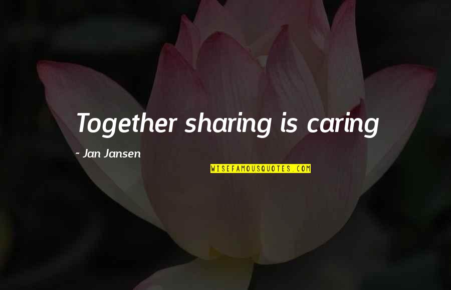 Life Repeats Itself Quotes By Jan Jansen: Together sharing is caring