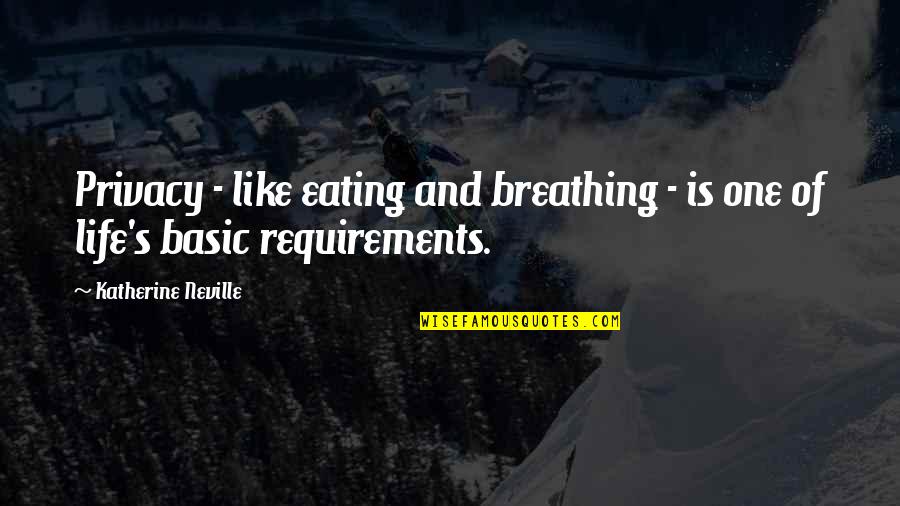 Life Requirements Quotes By Katherine Neville: Privacy - like eating and breathing - is Life Requirements Quotes By Katherine Neville: Privacy - like eating and breathing - is