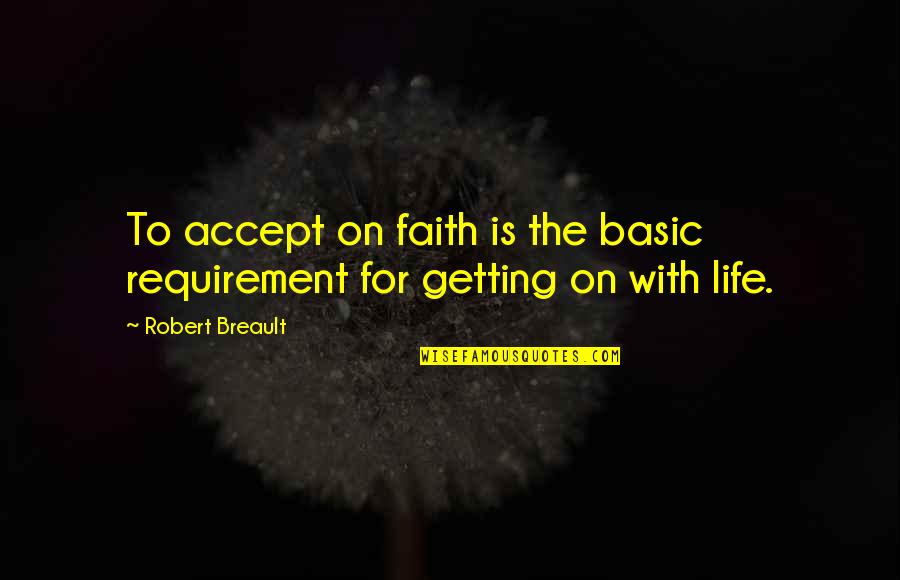 Life Requirements Quotes By Robert Breault: To accept on faith is the basic requirement