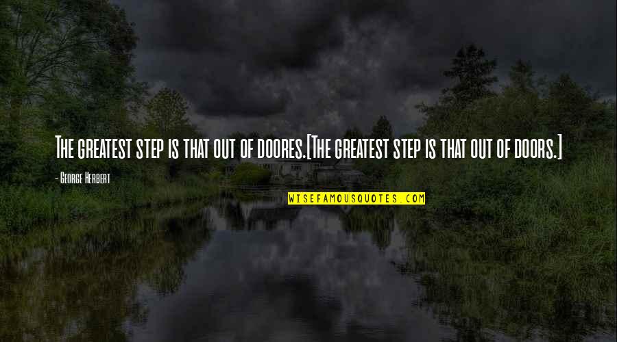 Life Reread Quotes By George Herbert: The greatest step is that out of doores.[The