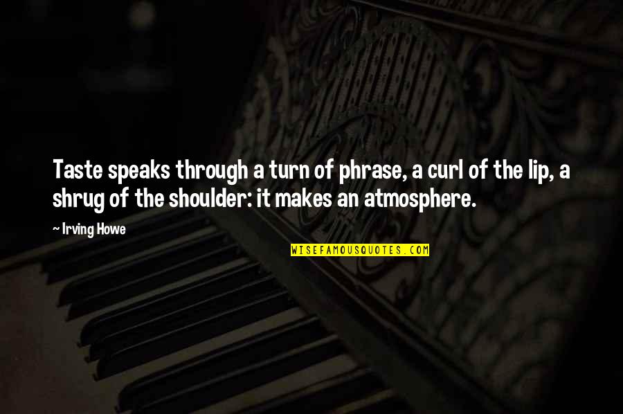 Life Reread Quotes By Irving Howe: Taste speaks through a turn of phrase, a