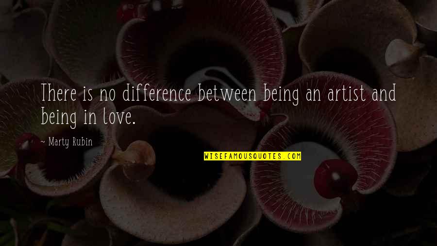 Life Reread Quotes By Marty Rubin: There is no difference between being an artist