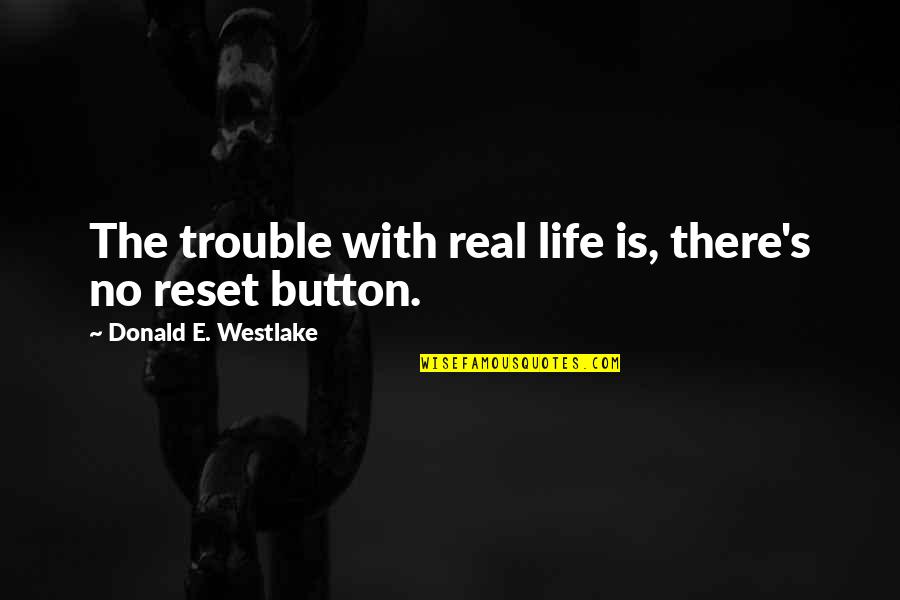 Life Reset Button Quotes By Donald E. Westlake: The trouble with real life is, there's no