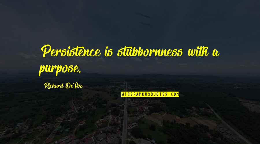 Life Reset Button Quotes By Richard DeVos: Persistence is stubbornness with a purpose.