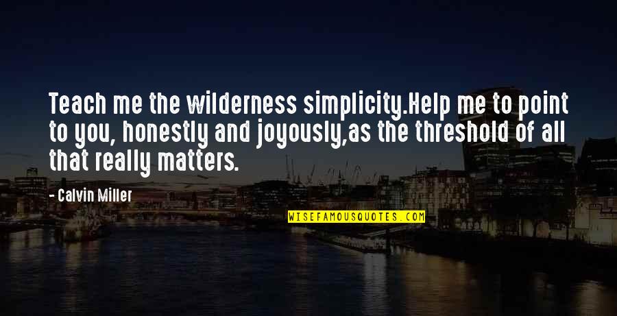 Life Restoration Quotes By Calvin Miller: Teach me the wilderness simplicity.Help me to point