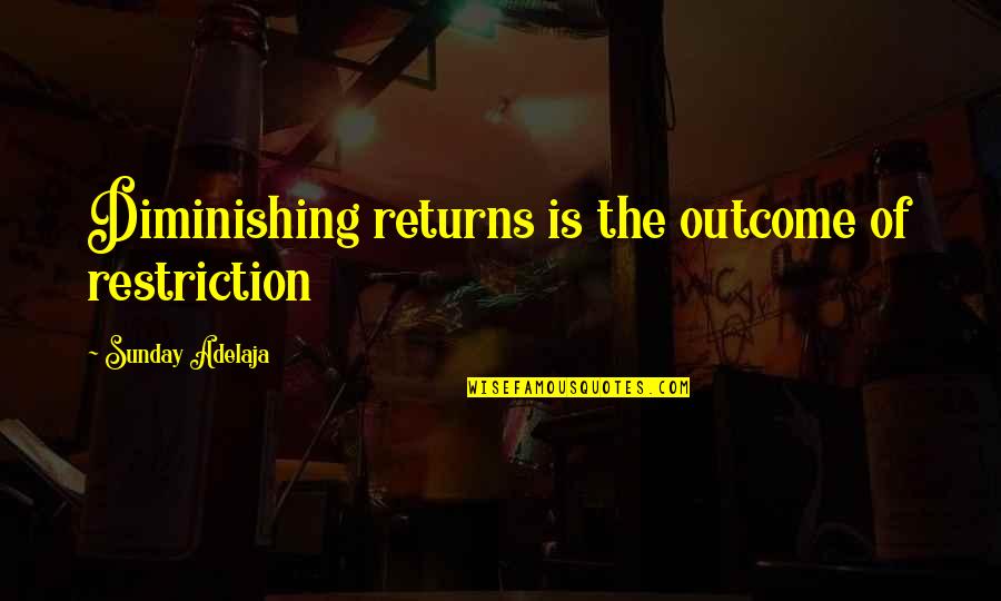 Life Restriction Quotes By Sunday Adelaja: Diminishing returns is the outcome of restriction
