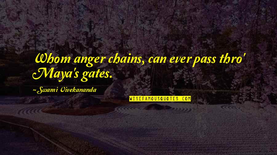 Life Resumed Quotes By Swami Vivekananda: Whom anger chains, can ever pass thro' Maya's