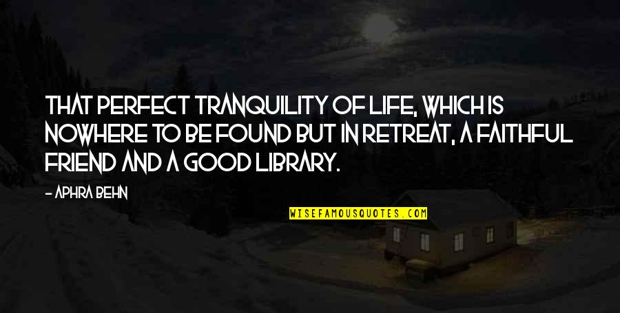 Life Retreat Quotes By Aphra Behn: That perfect tranquility of life, which is nowhere Life Retreat Quotes By Aphra Behn: That perfect tranquility of life, which is nowhere