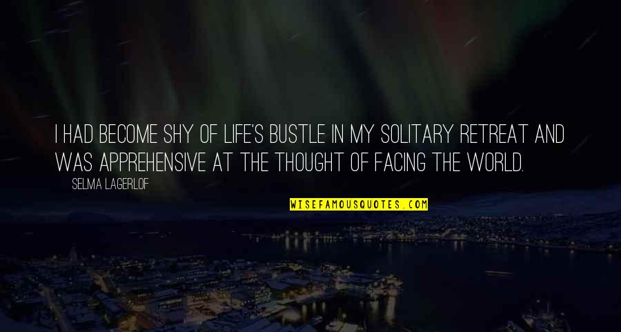 Life Retreat Quotes By Selma Lagerlof: I had become shy of life's bustle in Life Retreat Quotes By Selma Lagerlof: I had become shy of life's bustle in