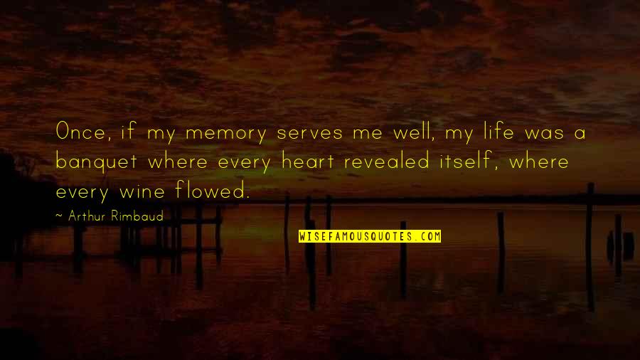 Life Revealed Quotes By Arthur Rimbaud: Once, if my memory serves me well, my