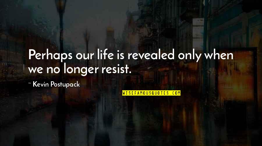 Life Revealed Quotes By Kevin Postupack: Perhaps our life is revealed only when we