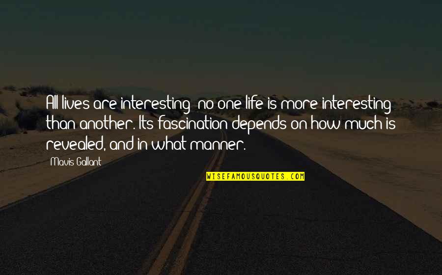 Life Revealed Quotes By Mavis Gallant: All lives are interesting; no one life is