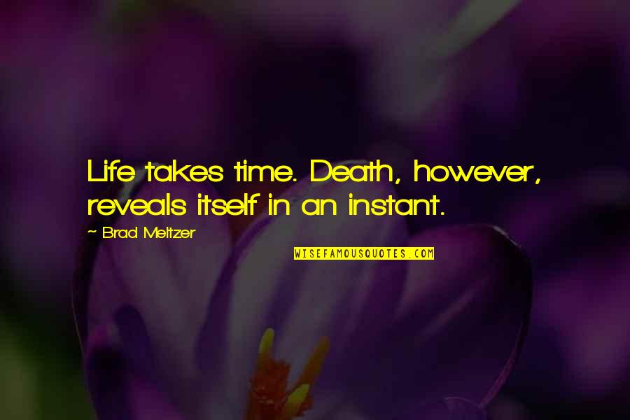 Life Reveals Quotes By Brad Meltzer: Life takes time. Death, however, reveals itself in