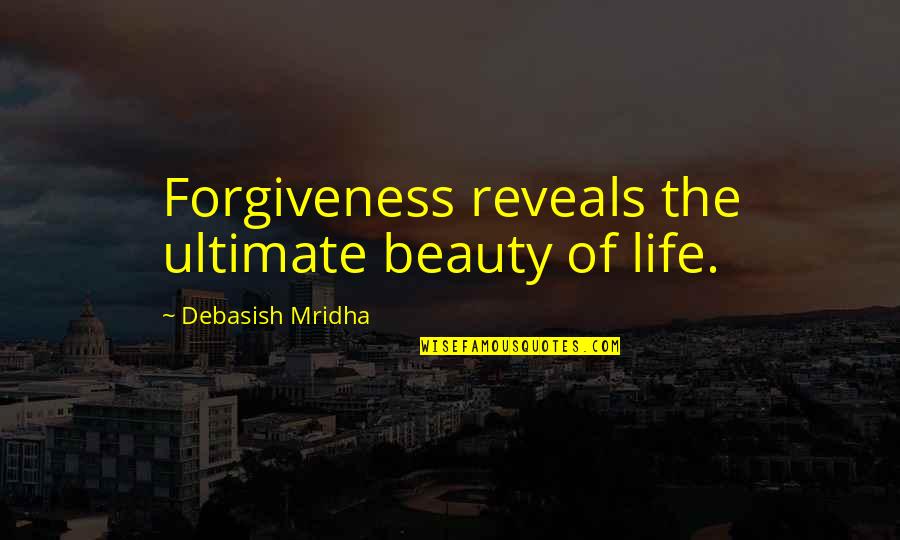 Life Reveals Quotes By Debasish Mridha: Forgiveness reveals the ultimate beauty of life.