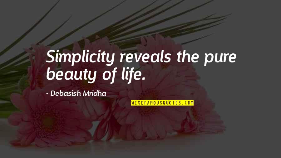 Life Reveals Quotes By Debasish Mridha: Simplicity reveals the pure beauty of life.