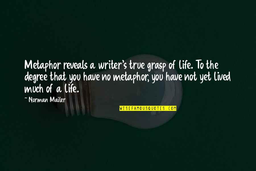 Life Reveals Quotes By Norman Mailer: Metaphor reveals a writer's true grasp of life.