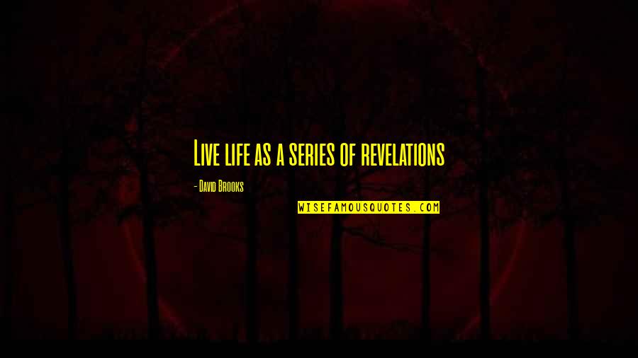 Life Revelations Quotes By David Brooks: Live life as a series of revelations
