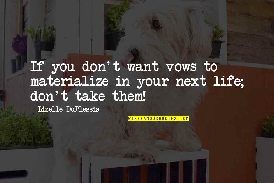 Life Revelations Quotes By Lizelle DuPlessis: If you don't want vows to materialize in