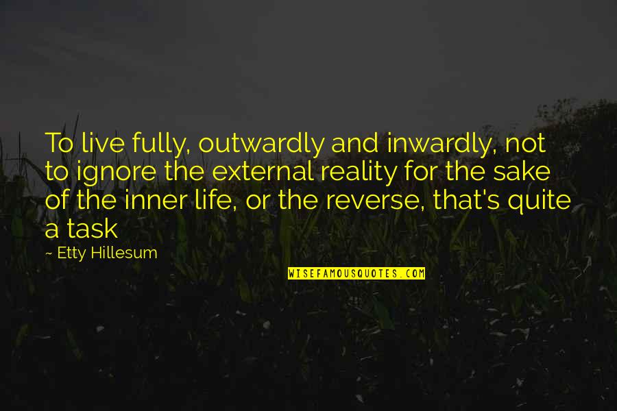 Life Reverse Quotes By Etty Hillesum: To live fully, outwardly and inwardly, not to