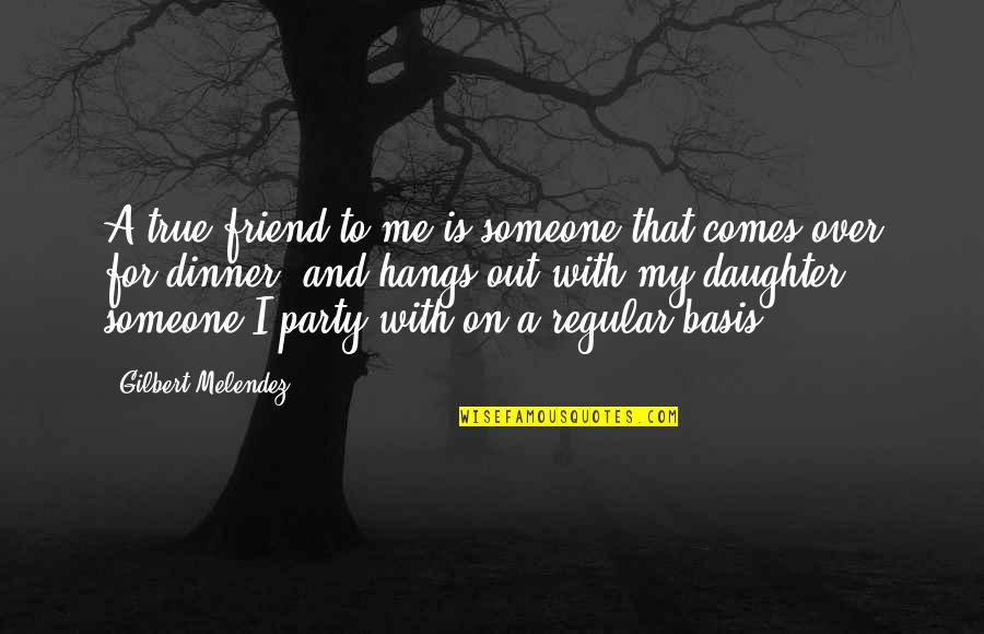 Life Reverse Quotes By Gilbert Melendez: A true friend to me is someone that