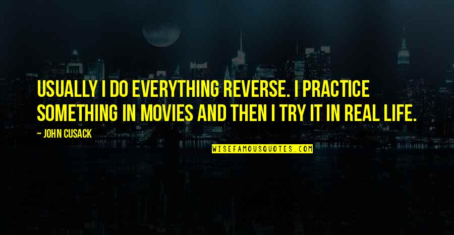 Life Reverse Quotes By John Cusack: Usually I do everything reverse. I practice something