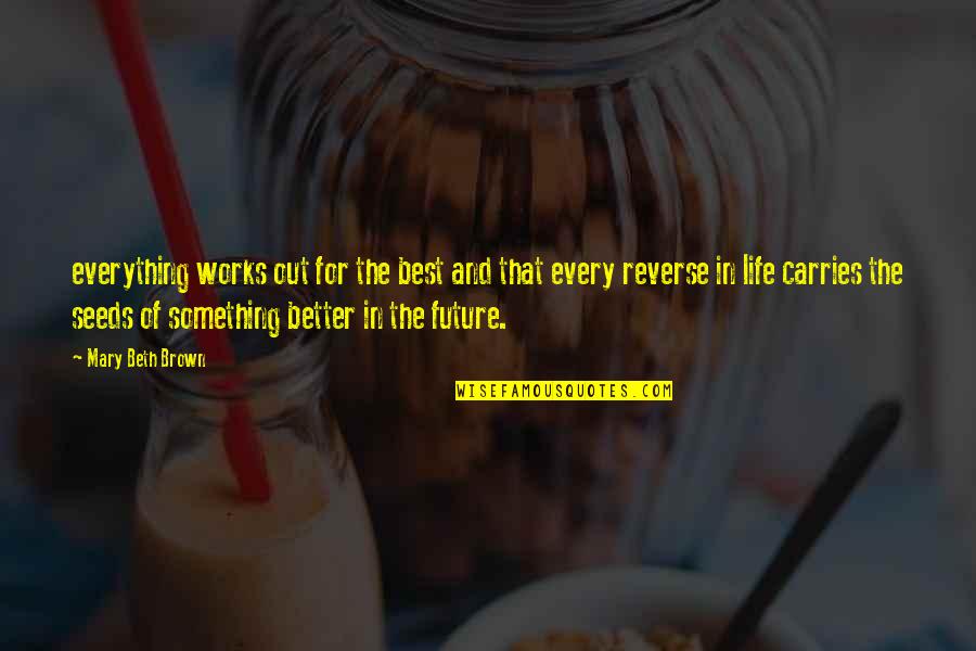 Life Reverse Quotes By Mary Beth Brown: everything works out for the best and that