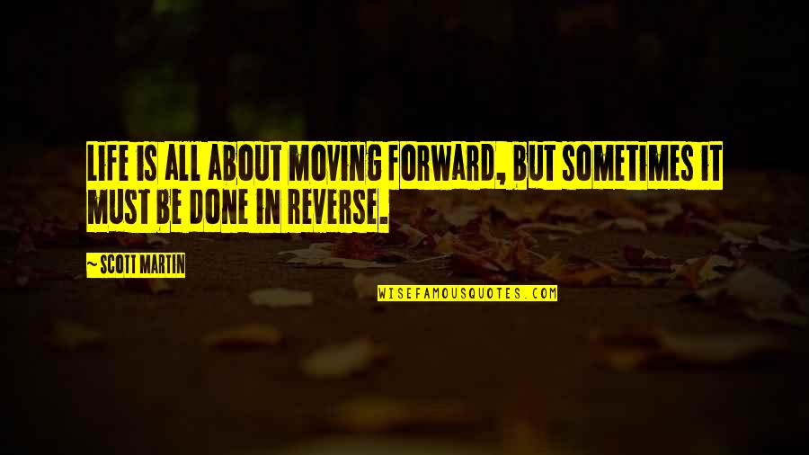 Life Reverse Quotes By Scott Martin: Life is all about moving forward, but sometimes