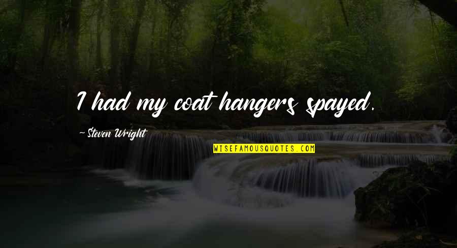 Life Reverse Quotes By Steven Wright: I had my coat hangers spayed.