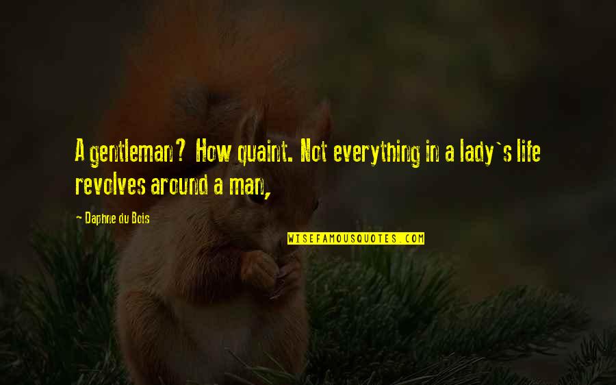 Life Revolves Around You Quotes By Daphne Du Bois: A gentleman? How quaint. Not everything in a
