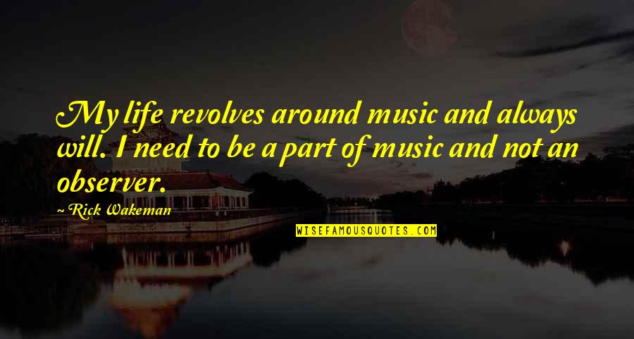 Life Revolves Around You Quotes By Rick Wakeman: My life revolves around music and always will.