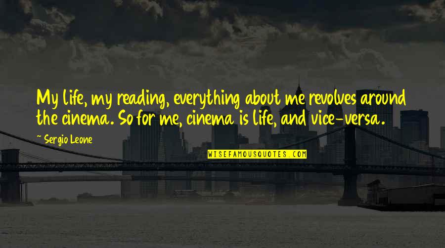 Life Revolves Around You Quotes By Sergio Leone: My life, my reading, everything about me revolves Life Revolves Around You Quotes By Sergio Leone: My life, my reading, everything about me revolves
