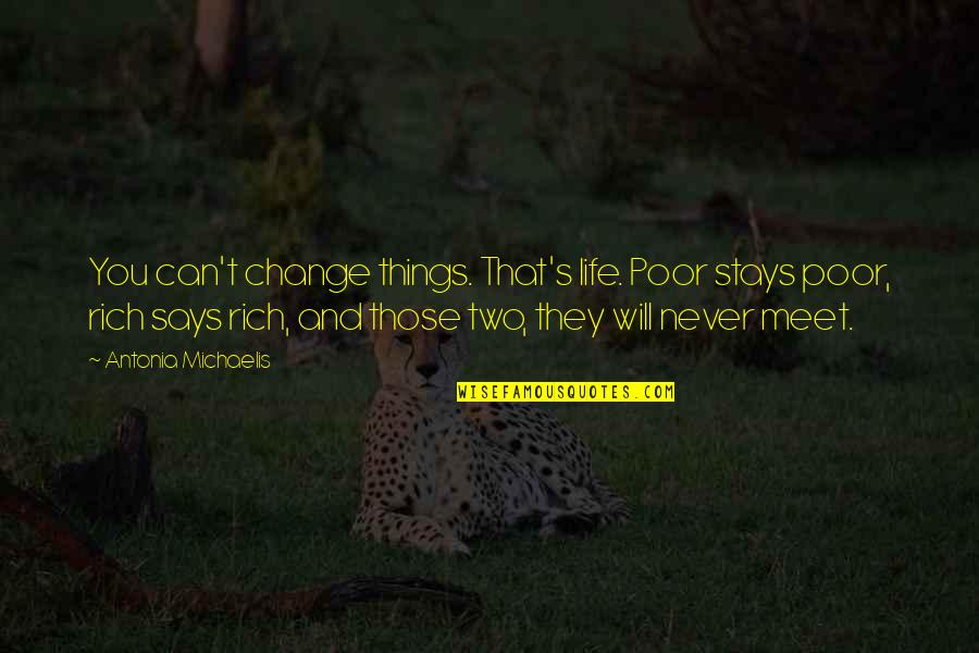 Life Rich And Poor Quotes By Antonia Michaelis: You can't change things. That's life. Poor stays Life Rich And Poor Quotes By Antonia Michaelis: You can't change things. That's life. Poor stays