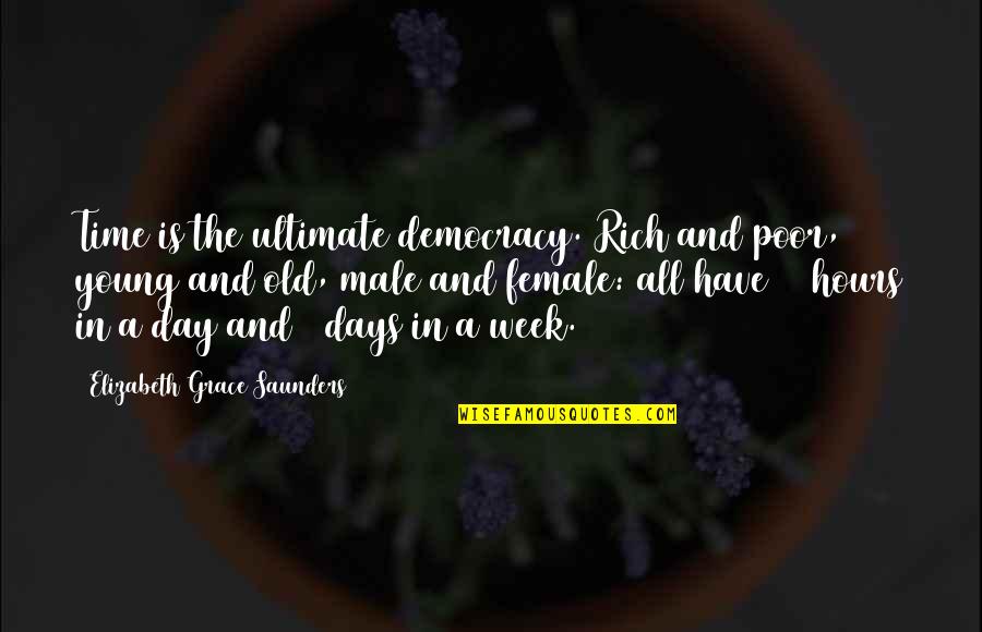Life Rich And Poor Quotes By Elizabeth Grace Saunders: Time is the ultimate democracy. Rich and poor, Life Rich And Poor Quotes By Elizabeth Grace Saunders: Time is the ultimate democracy. Rich and poor,