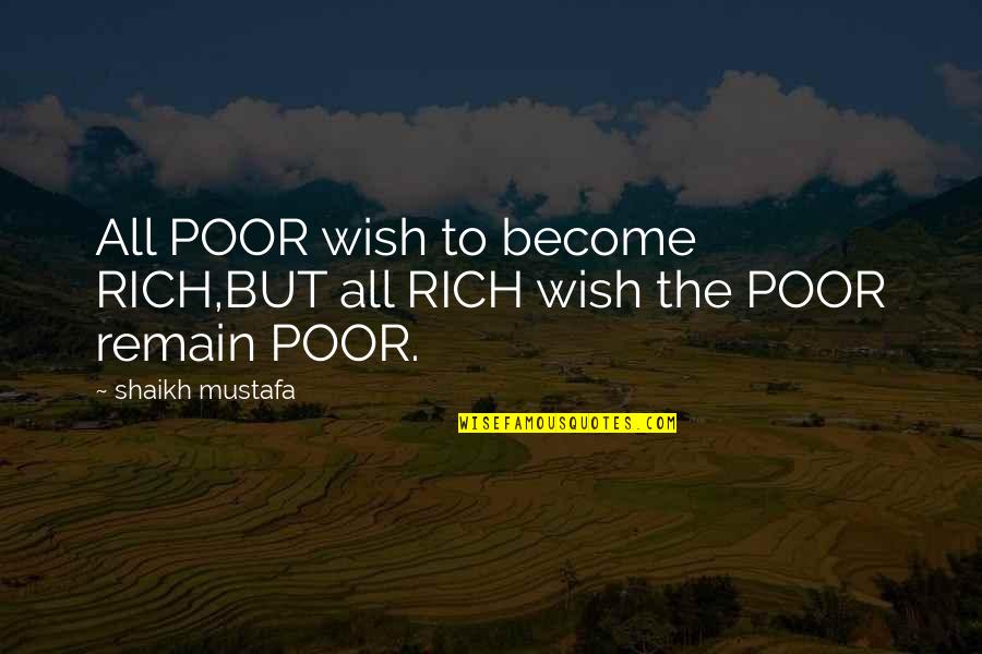 Life Rich And Poor Quotes By Shaikh Mustafa: All POOR wish to become RICH,BUT all RICH Life Rich And Poor Quotes By Shaikh Mustafa: All POOR wish to become RICH,BUT all RICH