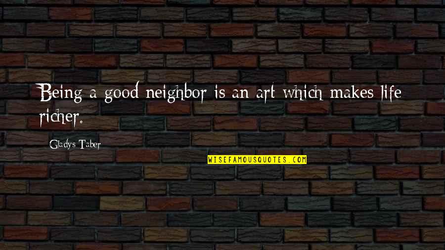 Life Richer Quotes By Gladys Taber: Being a good neighbor is an art which